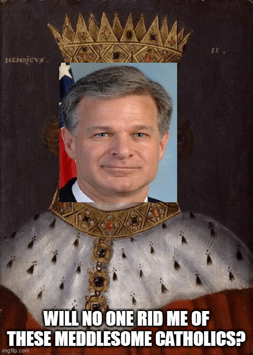 Hen-Wray the II | WILL NO ONE RID ME OF THESE MEDDLESOME CATHOLICS? | image tagged in memes | made w/ Imgflip meme maker