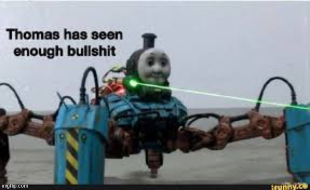 Thomas has seen enough bullshit | image tagged in thomas has seen enough bullshit | made w/ Imgflip meme maker