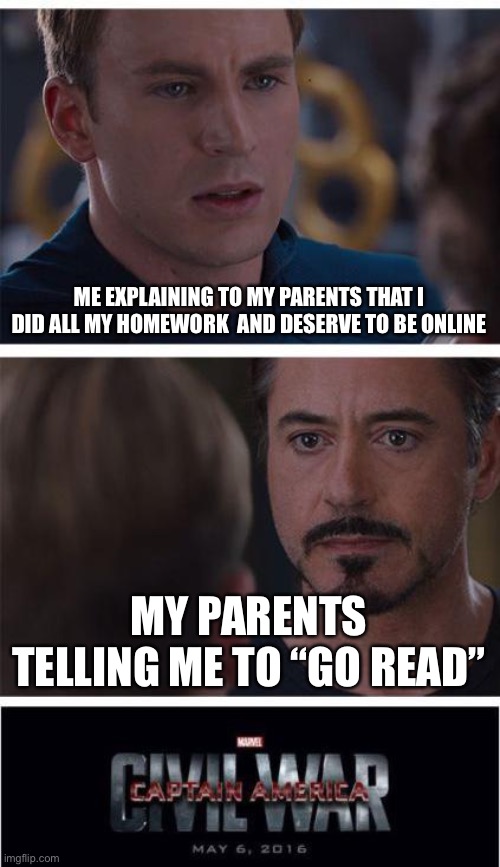 Marvel Civil War 1 Meme | ME EXPLAINING TO MY PARENTS THAT I DID ALL MY HOMEWORK  AND DESERVE TO BE ONLINE; MY PARENTS TELLING ME TO “GO READ” | image tagged in memes,marvel civil war 1 | made w/ Imgflip meme maker