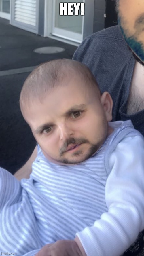 Confused man baby | HEY! | image tagged in confused man baby | made w/ Imgflip meme maker