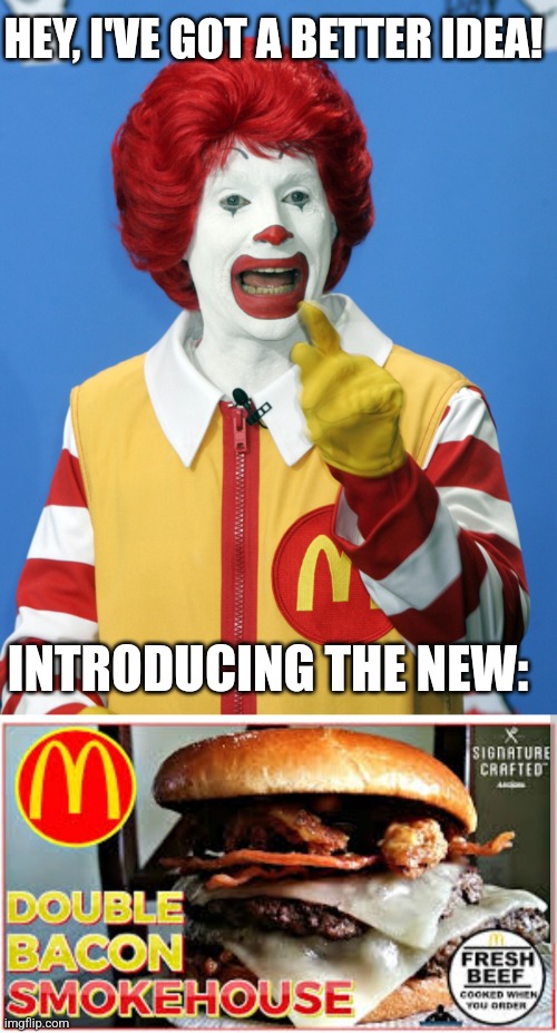 HEY, I'VE GOT A BETTER IDEA! INTRODUCING THE NEW: | image tagged in ronald mcdonald comeback | made w/ Imgflip meme maker