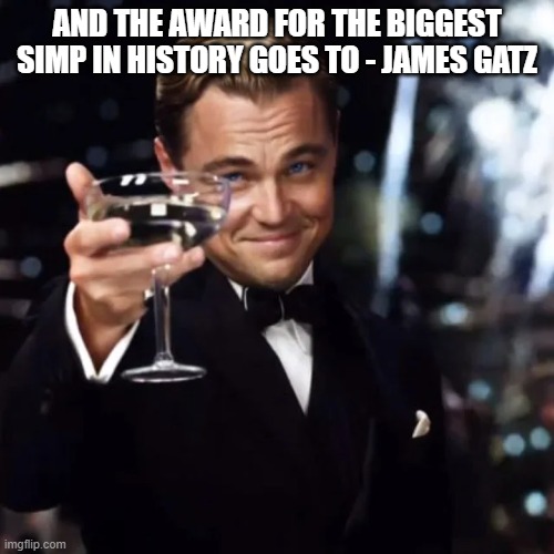 gatsby memes | AND THE AWARD FOR THE BIGGEST SIMP IN HISTORY GOES TO - JAMES GATZ | image tagged in funny | made w/ Imgflip meme maker