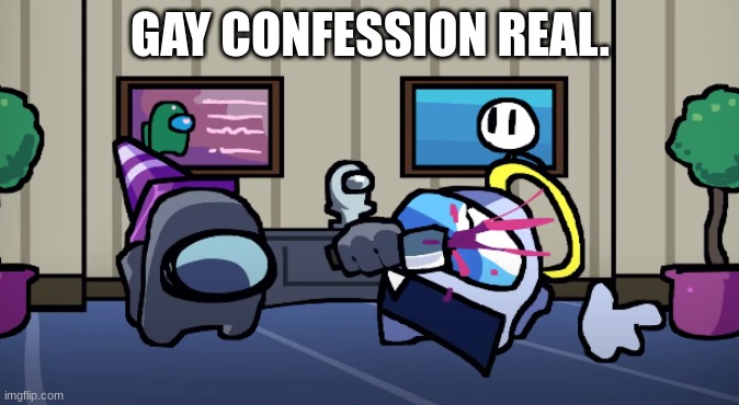 Ahh Heck Naw. | GAY CONFESSION REAL. | image tagged in goofy ahh | made w/ Imgflip meme maker