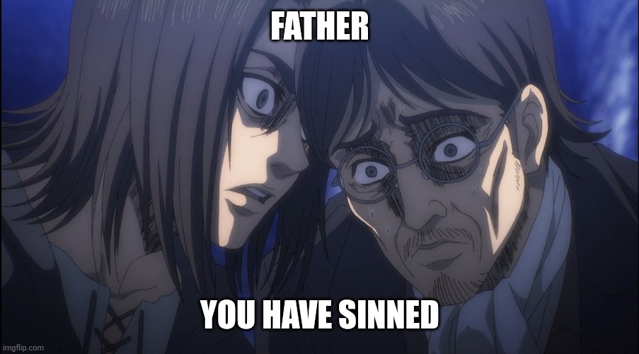 Eren Yeager | FATHER YOU HAVE SINNED | image tagged in eren yeager | made w/ Imgflip meme maker