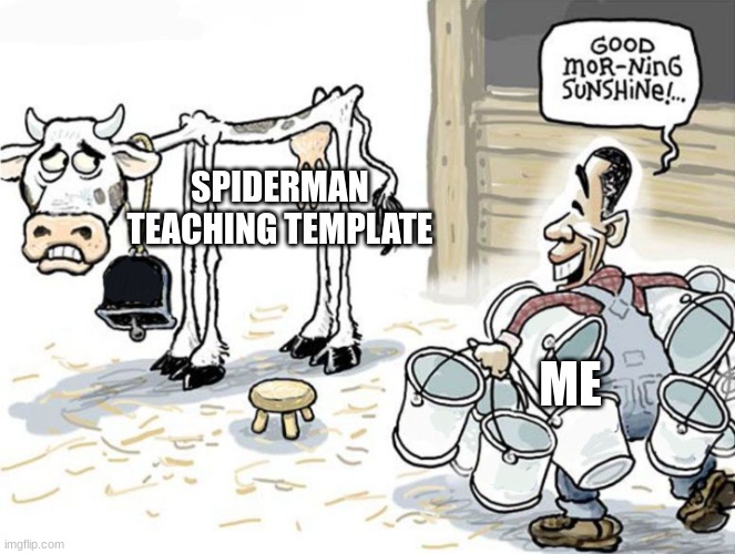 milking the cow | SPIDERMAN TEACHING TEMPLATE ME | image tagged in milking the cow | made w/ Imgflip meme maker