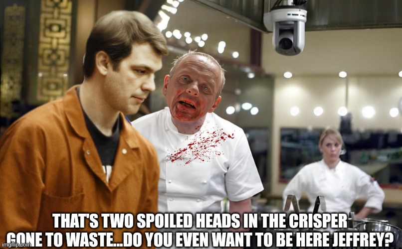 THAT'S TWO SPOILED HEADS IN THE CRISPER GONE TO WASTE...DO YOU EVEN WANT TO BE HERE JEFFREY? | made w/ Imgflip meme maker