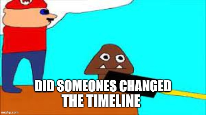 goomba pissing | DID SOMEONES CHANGED; THE TIMELINE | image tagged in memes,funny,time traveler,mario | made w/ Imgflip meme maker