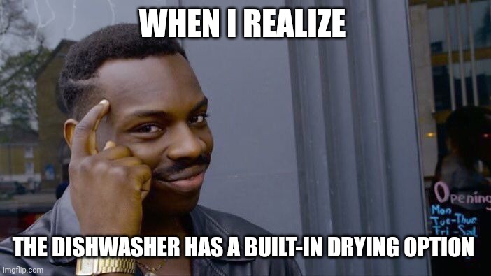 Dish washers can dry dishes | WHEN I REALIZE; THE DISHWASHER HAS A BUILT-IN DRYING OPTION | image tagged in memes,roll safe think about it | made w/ Imgflip meme maker