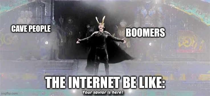 When the internet is here to save U | CAVE PEOPLE; BOOMERS; THE INTERNET BE LIKE: | image tagged in loki thor ragnarok your savior is here | made w/ Imgflip meme maker
