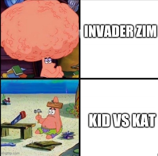 Invader Zim vs Kid Vs. Kat | INVADER ZIM; KID VS KAT | image tagged in patrick big brain | made w/ Imgflip meme maker