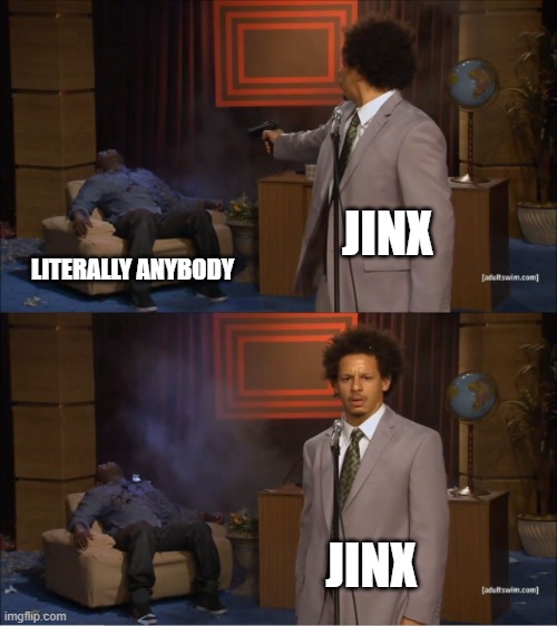 jinx arcane | JINX; LITERALLY ANYBODY; JINX | image tagged in memes,who killed hannibal,arcane,jinx | made w/ Imgflip meme maker