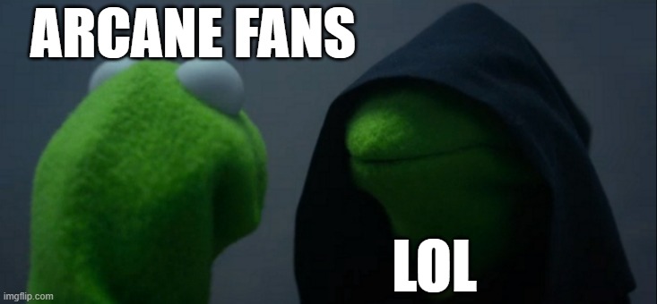 dont join the dark side | ARCANE FANS; LOL | image tagged in memes,evil kermit,arcane | made w/ Imgflip meme maker