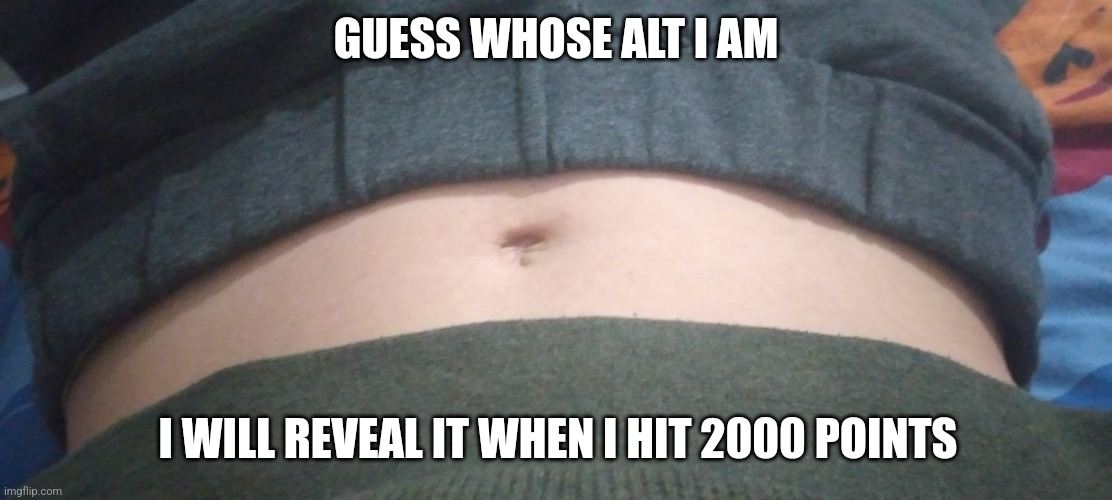 GUESS WHOSE ALT I AM; I WILL REVEAL IT WHEN I HIT 2000 POINTS | made w/ Imgflip meme maker