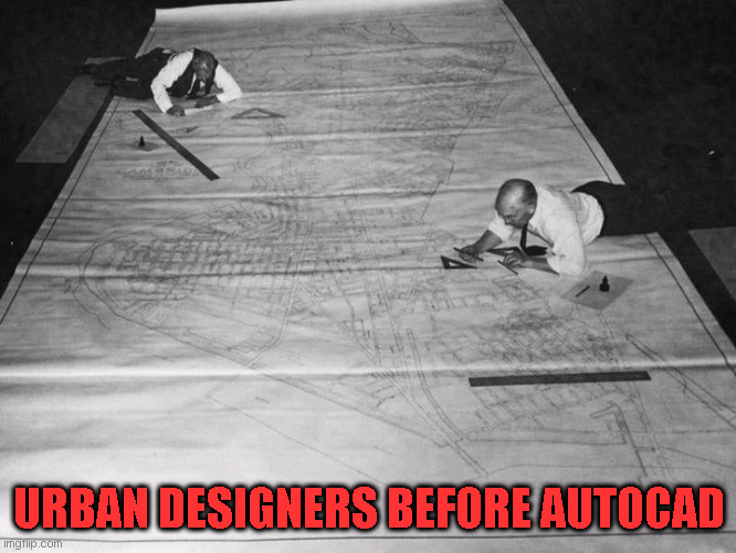 Doing It On Paper | URBAN DESIGNERS BEFORE AUTOCAD | image tagged in engineering | made w/ Imgflip meme maker