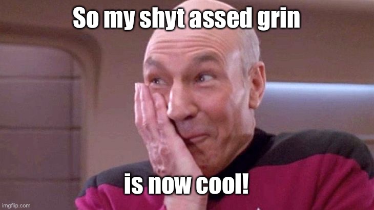 picard grin | So my shyt assed grin is now cool! | image tagged in picard grin | made w/ Imgflip meme maker