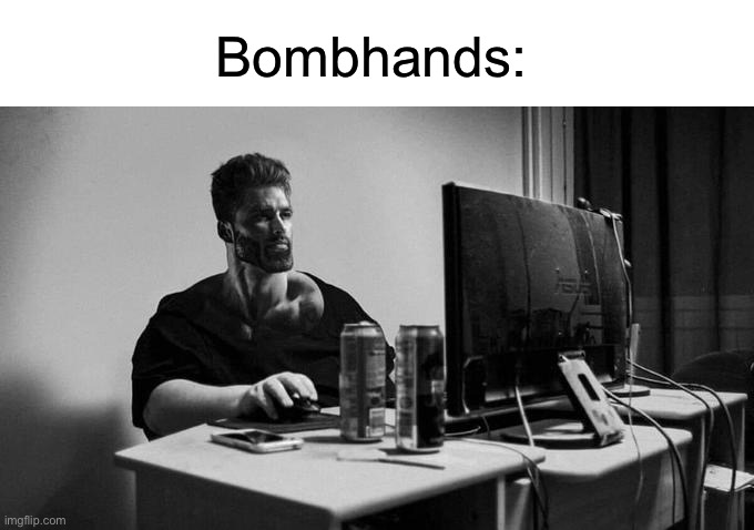 Gigachad On The Computer | Bombhands: | image tagged in gigachad on the computer | made w/ Imgflip meme maker