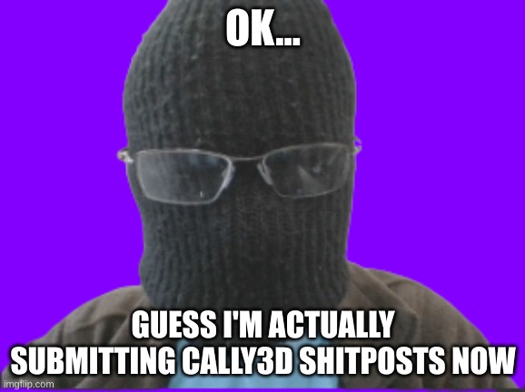 You guys don't know what it is, do you? | OK... GUESS I'M ACTUALLY SUBMITTING CALLY3D SHITPOSTS NOW | image tagged in blurry-nugget-hot-sauce | made w/ Imgflip meme maker