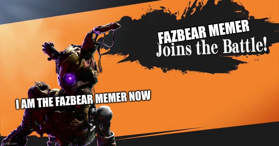 I changed | FAZBEAR MEMER; I AM THE FAZBEAR MEMER NOW | made w/ Imgflip meme maker