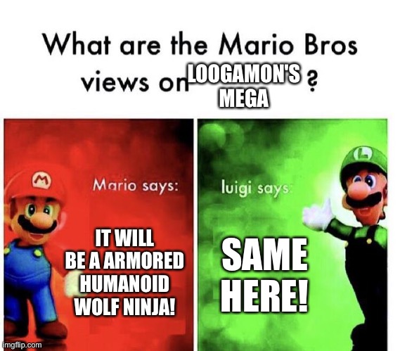 Mario Bros Views | LOOGAMON'S MEGA; IT WILL BE A ARMORED HUMANOID WOLF NINJA! SAME HERE! | image tagged in mario bros views | made w/ Imgflip meme maker