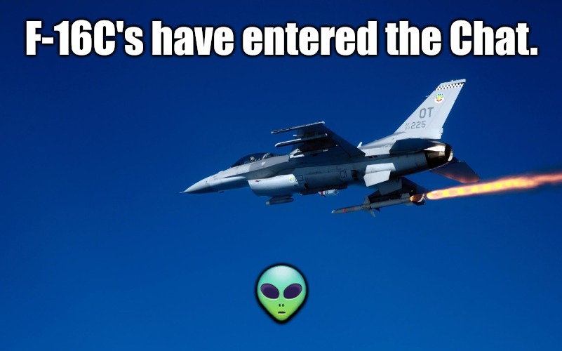 Look who came out to play! | F-16C's have entered the Chat. 👽 | image tagged in memes,politics,china,pentagon,trending now,breaking news | made w/ Imgflip meme maker