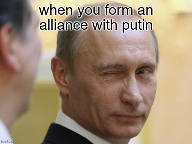 ...... | when you form an alliance with putin | image tagged in vladimir putin blinking | made w/ Imgflip meme maker