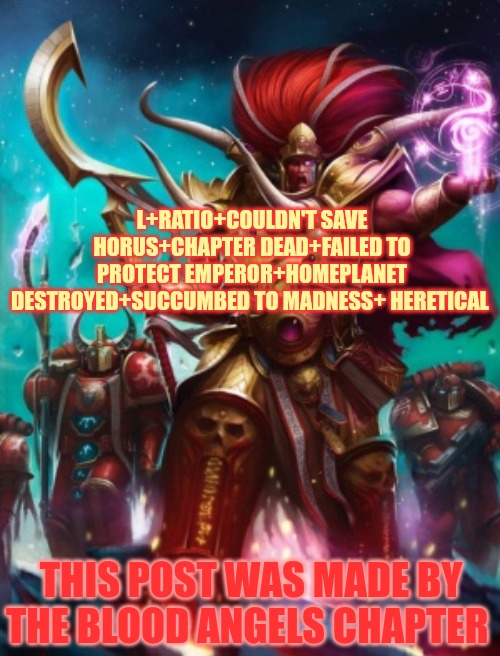 couldn't be me | L+RATIO+COULDN'T SAVE HORUS+CHAPTER DEAD+FAILED TO PROTECT EMPEROR+HOMEPLANET DESTROYED+SUCCUMBED TO MADNESS+ HERETICAL; THIS POST WAS MADE BY THE BLOOD ANGELS CHAPTER | image tagged in warhammer40k | made w/ Imgflip meme maker