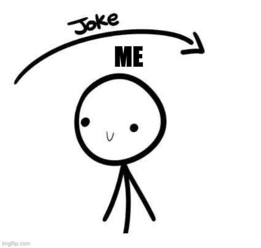the joke and you | ME | image tagged in the joke and you | made w/ Imgflip meme maker