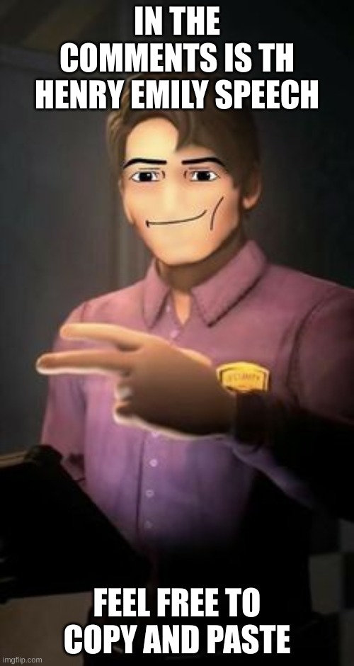 Mike Afton roblox face | IN THE COMMENTS IS TH HENRY EMILY SPEECH; FEEL FREE TO COPY AND PASTE | image tagged in mike afton roblox face | made w/ Imgflip meme maker