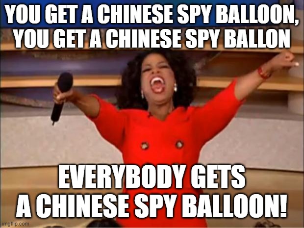 Oprah You Get A | YOU GET A CHINESE SPY BALLOON, YOU GET A CHINESE SPY BALLON; EVERYBODY GETS A CHINESE SPY BALLOON! | image tagged in memes,oprah you get a | made w/ Imgflip meme maker