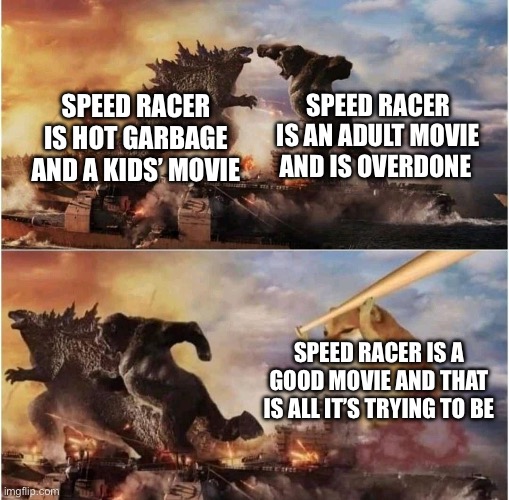 There is a lot of controversy surrounding this topic | SPEED RACER IS AN ADULT MOVIE AND IS OVERDONE; SPEED RACER IS HOT GARBAGE AND A KIDS’ MOVIE; SPEED RACER IS A GOOD MOVIE AND THAT IS ALL IT’S TRYING TO BE | image tagged in kong godzilla doge | made w/ Imgflip meme maker