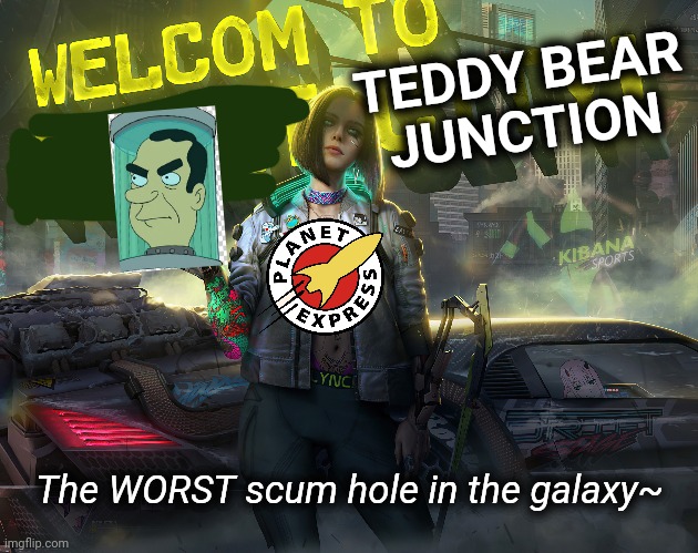 "A wretched hive of scum and villainy..." | TEDDY BEAR
JUNCTION; The WORST scum hole in the galaxy~ | image tagged in cyberpunk,futurama,nixon | made w/ Imgflip meme maker
