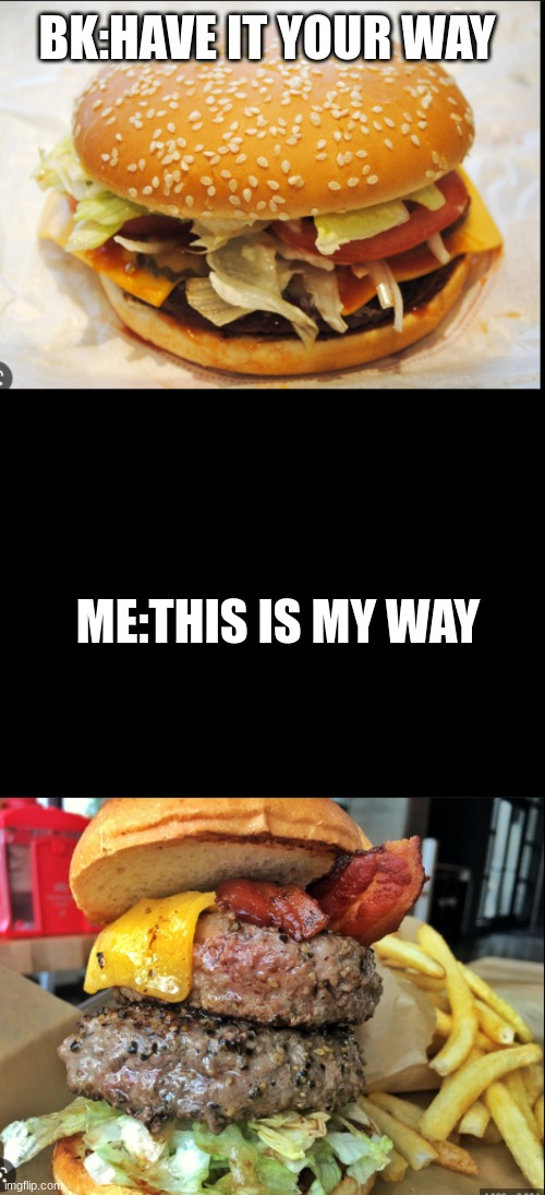 have it your way | BK:HAVE IT YOUR WAY; ME:THIS IS MY WAY | image tagged in food,memes,funny | made w/ Imgflip meme maker