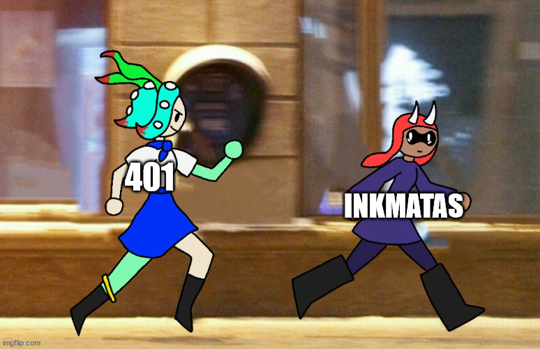 401 chasing inkmatas | 401; INKMATAS | image tagged in 401 chasing inkmatas | made w/ Imgflip meme maker