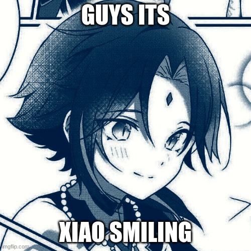 XIAO IS SMILING | GUYS ITS; XIAO SMILING | image tagged in genshin impact,genshin,smiling | made w/ Imgflip meme maker
