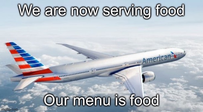 American Airlines Jet | We are now serving food; Our menu is food | image tagged in american airlines jet | made w/ Imgflip meme maker