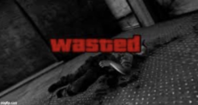 image tagged in memes,wasted,gta,l | made w/ Imgflip meme maker