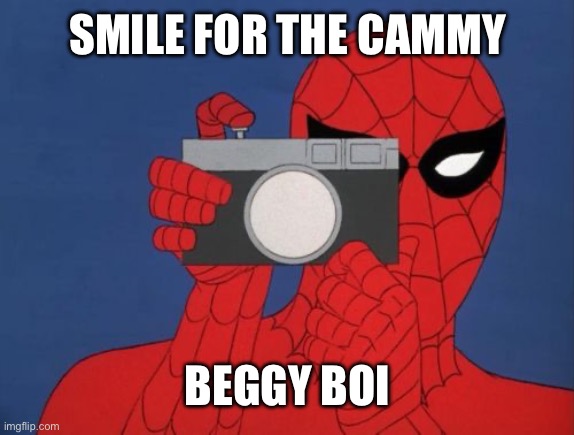 Spiderman Camera Meme | SMILE FOR THE CAMMY BEGGY BOI | image tagged in memes,spiderman camera,spiderman | made w/ Imgflip meme maker