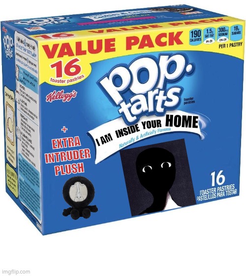 Pop tarts - Alternate style | +
EXTRA
INTRUDER PLUSH; HOME; YOUR; INSIDE; I AM | image tagged in pop tarts | made w/ Imgflip meme maker