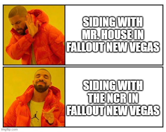 No - Yes |  SIDING WITH MR. HOUSE IN FALLOUT NEW VEGAS; SIDING WITH THE NCR IN FALLOUT NEW VEGAS | image tagged in no - yes | made w/ Imgflip meme maker