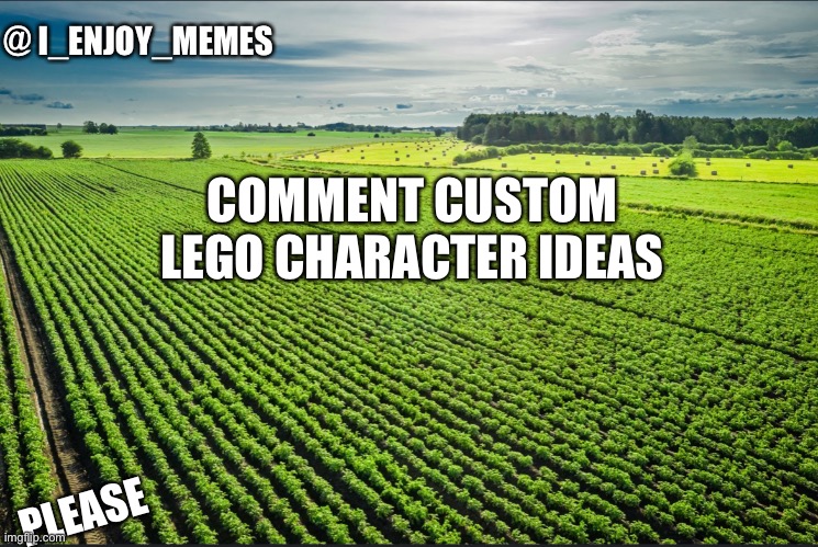 I_enjoy_memes_template | COMMENT CUSTOM LEGO CHARACTER IDEAS; PLEASE | image tagged in i_enjoy_memes_template | made w/ Imgflip meme maker