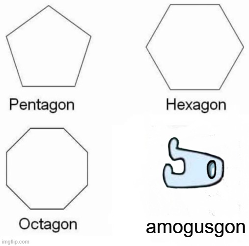 Pentagon Hexagon Octagon |  amogusgon | image tagged in memes,pentagon hexagon octagon | made w/ Imgflip meme maker