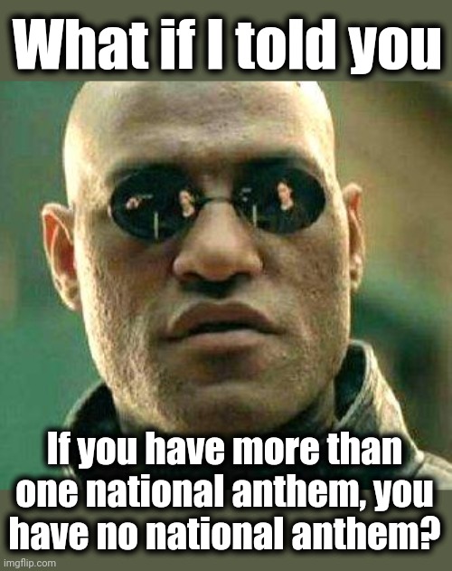 Those who divide us are destroying us | What if I told you; If you have more than one national anthem, you
have no national anthem? | image tagged in what if i told you,memes,national anthem,divisiveness,democrats | made w/ Imgflip meme maker