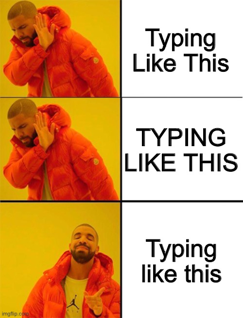 Just type normally! | Typing Like This; TYPING LIKE THIS; Typing like this | image tagged in drake meme 3 panels | made w/ Imgflip meme maker