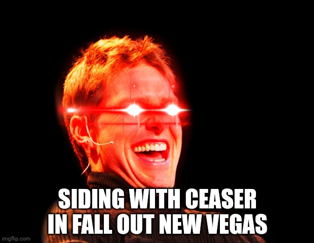 Tom Cruise Laugh Red Eyes | SIDING WITH CEASER IN FALL OUT NEW VEGAS | image tagged in tom cruise laugh red eyes | made w/ Imgflip meme maker