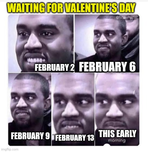 Velantine | WAITING FOR VALENTINE'S DAY; FEBRUARY 6; FEBRUARY 2; THIS EARLY; FEBRUARY 9; FEBRUARY 13 | image tagged in but thats none of my business | made w/ Imgflip meme maker