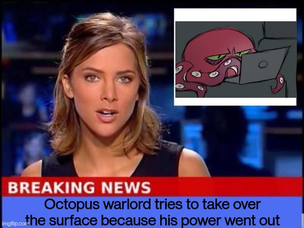 Badly explained Splatoon lore | Octopus warlord tries to take over the surface because his power went out | image tagged in breaking news | made w/ Imgflip meme maker