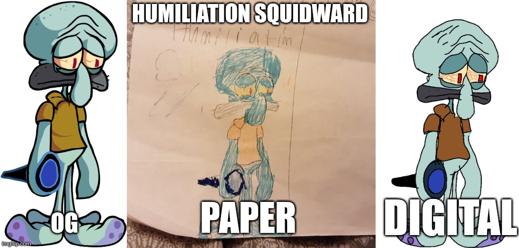 Wow, a 3-in-1 | HUMILIATION SQUIDWARD; OG; PAPER; DIGITAL | made w/ Imgflip meme maker