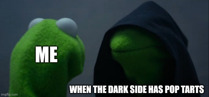When the dark side has pop tarts | ME; WHEN THE DARK SIDE HAS POP TARTS | image tagged in memes,evil kermit | made w/ Imgflip meme maker