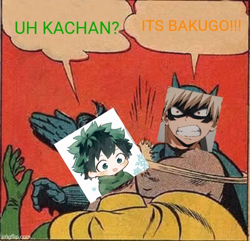 Batman Slapping Robin | ITS BAKUGO!!! UH KACHAN? | image tagged in memes,batman slapping robin | made w/ Imgflip meme maker