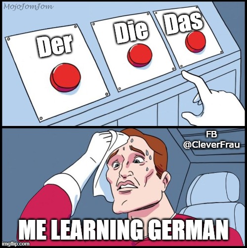 Der, die, das | Der          Die    Das; FB @CleverFrau; ME LEARNING GERMAN | image tagged in three-button template | made w/ Imgflip meme maker